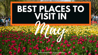 Best Places To Visit In May - 18+ Hot Destination In May For Your Summer