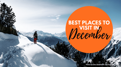 Best Places to Visit in December - The Holiday Destinations at The End of The Year