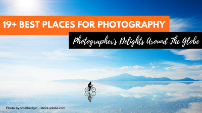 Best Places For Photography: Bucket List Locations To Up Your Photography Game