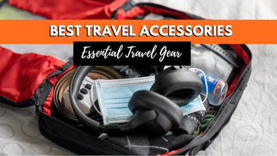 Best Travel Accessories: What Travel Gear To Bring For A Pleasant Trip