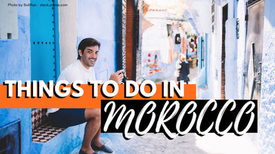 Best Things to Do in Morocco: How to Spend Your Time in Morocco