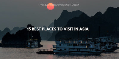 15 Best Places To Visit In Asia Worth Visiting At Least Once in Your Life