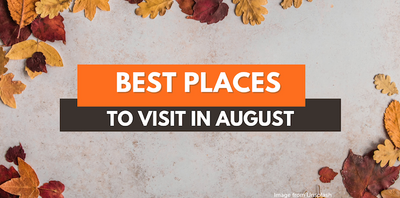 Best Places to Visit in August For Your Autumn Vacation