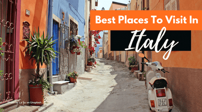 Best Places To Visit In Italy - Try Not To Miss These Places
