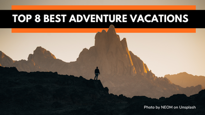 8 Best Adventure Vacations Around The World - Top Global Destinations for Unforgettable Adventure Escapades