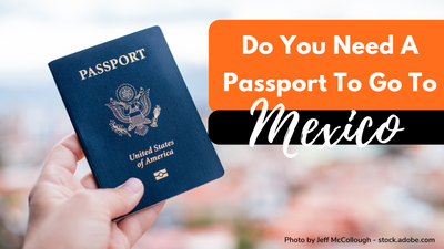 Do You Need a Passport to Go To Mexico - Everything Explained